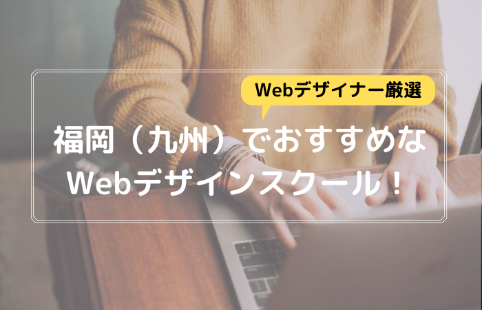 福岡（九州）のWebデザインスクール5つを、現役Webデザイナーが厳選して紹介！
