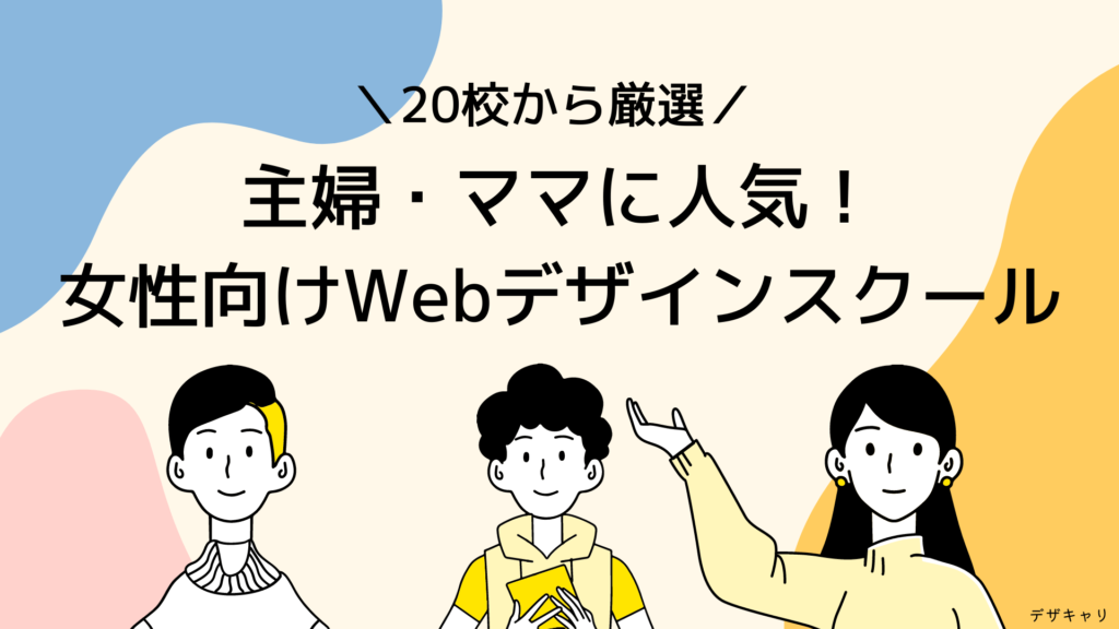 主婦・ママなど女性に優しいWebデザインスクール6つ【Webデザイナー厳選】